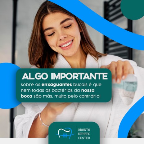 Algo importante sobre os enxaguantes bucais é que nem todas as bactérias da nossa boca são más, muito pelo contrário