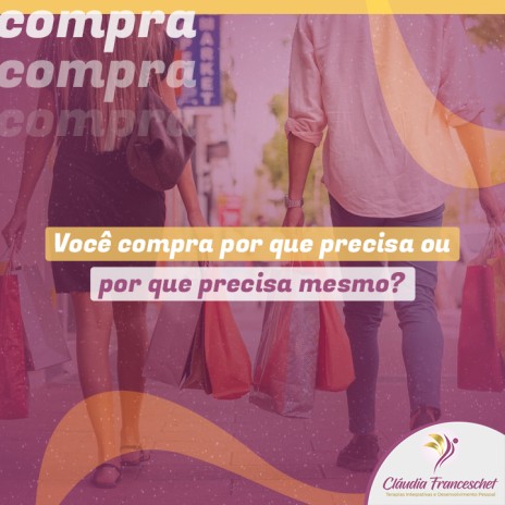 Você compra por que precisa ou por que precisa mesmo?