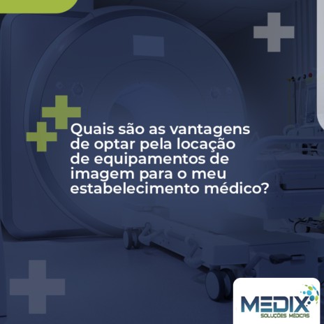 Quais são as vantagens de optar pela locação de equipamentos de imagem para o meu estabelecimento médico?