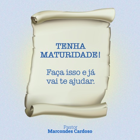 Tenha maturidade! Faça isso e já vai te ajudar.