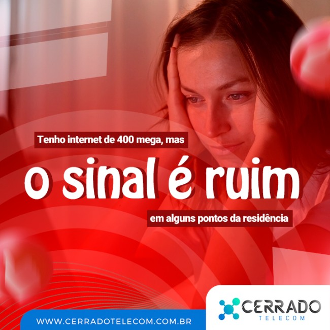 Tenho internet de 400 mega, mas o sinal é ruim em alguns pontos da residência