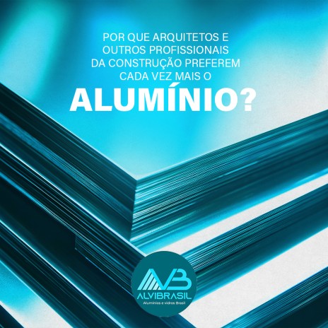 Por que arquitetos e outros profissionais da construção preferem cada vez mais o alumínio?