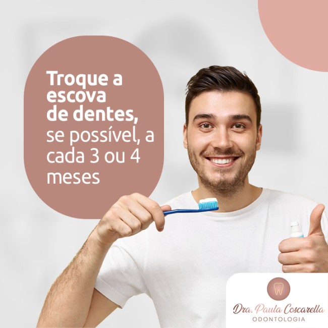 Troque a escova de dentes, se possível, a cada 3 ou 4 meses