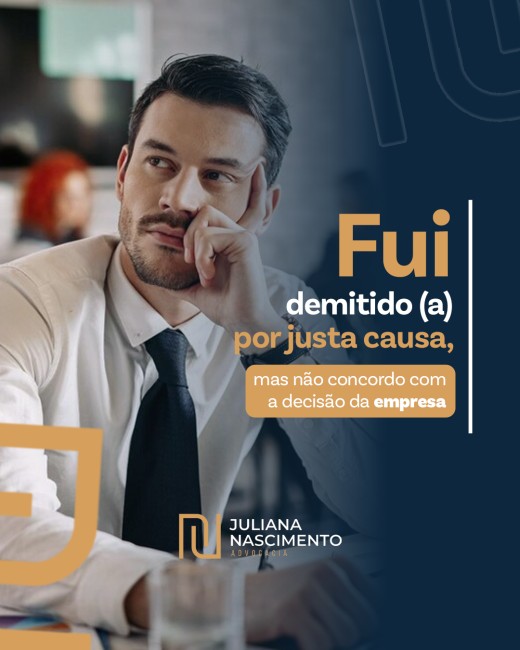 Fui demitido (a) por justa causa, mas não concordo com a decisão da empresa