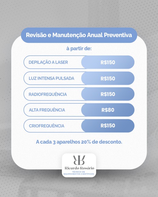 Revisão e manutenção anual preventiva à partir de: - depilação a laser R$ 150 - luz intensa pulsada R$ 150 - radiofrequência R$ 150 - alta frequência R$ 80 - criofrequência R$ 150 A cada 3 ap