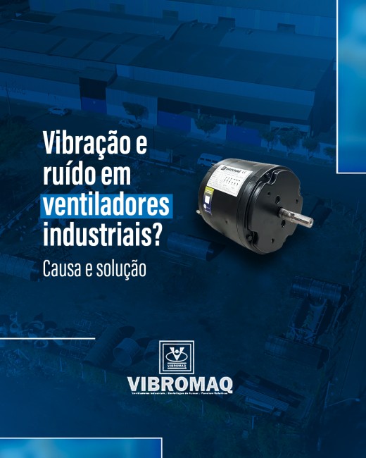 Vibração e ruído em ventiladores industriais? Causa e solução