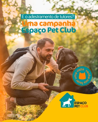 E o adestramento de tutores? Uma campanha Espaço Pet Club