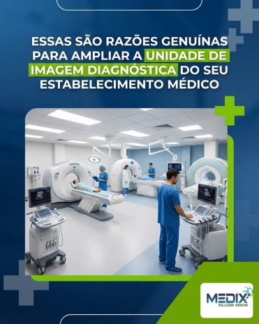 Essas são razões genuínas para ampliar a unidade de imagem diagnóstica do seu estabelecimento médico
