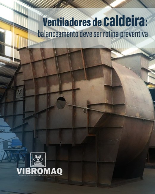 Ventiladores de caldeira: balanceamento deve ser rotina preventiva