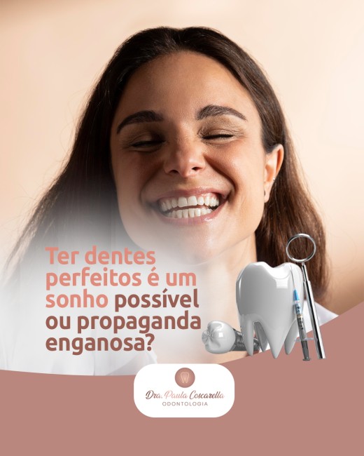 Ter dentes perfeitos é um sonho possível ou propaganda enganosa?