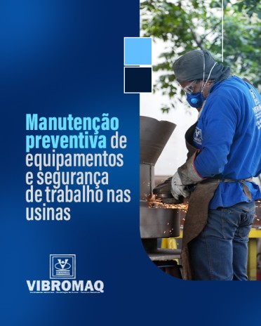 Manutenção preventiva de equipamentos e segurança de trabalho nas usinas