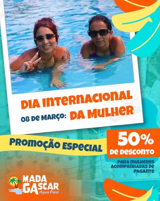 08 de Março: Promoção Especial – Dia Internacional da Mulher (50% de desconto para mulheres acompanhadas de pagante).