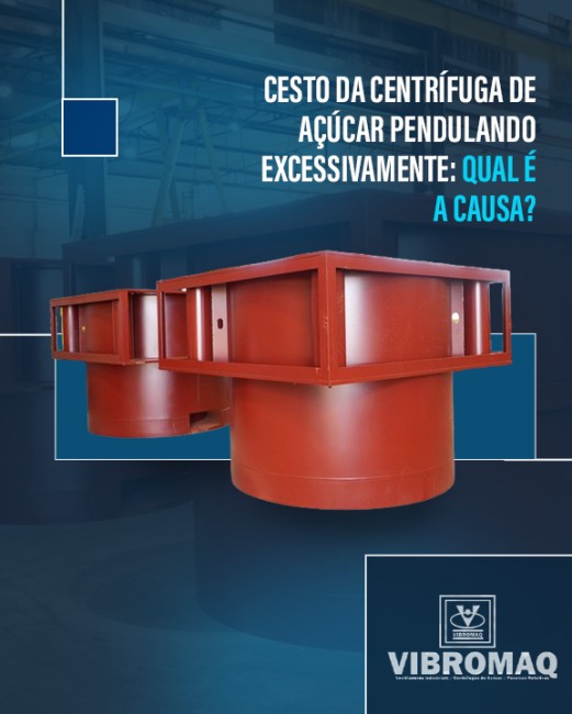 Cesto da centrífuga de açúcar pendulando excessivamente: qual é a causa?